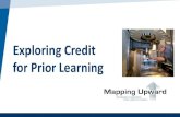 Credit for Prior Learning - Amazon S3€¦ · • Credit for Prior Learning (CPL) is proven college-level knowledge and competencies gained from education and experiences gained outside