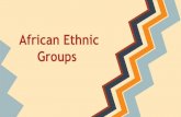 Groups African Ethnic - cpb-us-e1.wpmucdn.com · Ethnic Groups There are hundreds of ethnic groups that live in Africa. Even within one country, there are multiple ethnic groups.