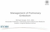 Management of Pulmonary Embolism - April 2...Management of Pulmonary Embolism Michael Hooper, M.D., MSc Associate Professor, Pulmonary and Critical Care Medicine Eastern Virginia Medical