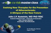 Evolving New Therapies for the Prevention of ... · Evolving New Therapies for the Prevention of Atherosclerosis: A Glimpse of the Near Future John J.P. Kastelein, MD PhD FESC Academic