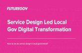 Gov Digital Transformation Service Design Led Local · Service Design Led Local Gov Digital Transformation. Hello. 3. Organisations ... Service design is the activity of working out