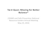 Tai Ji Quan: Moving for Better Balance® · Tai Ji Quan: Moving for Better Balance® (Tai Chi: Moving for Better Balance) •Research based fall prevention program (RCT) –Decrease