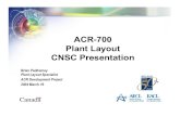 'ACR-700 Plant Layout CNSC Presentation'. · ACR Plant Layout Safety Design Guide 007: Radiation Protection • Atmospherically controlled areas − Main Moderator on the B Side −