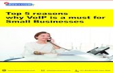 Top 5 reasons why VoIP is a must for Small Businesses€¦ · Top 5 reasons why VoIP is a must for Small Businesses As a small business owner or manager, one is keen to cut overheads