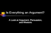 and Rhetoric A Look at Argument, Persuasion,...Argumentation-Persuasion Everyone has experience arguing- “Do it.” “Why?” “Because I said so.” “You can’t possibly expect