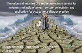 The value and meaning of a community centre …Implications for Research, Practice and Service Development •Use Occupational Therapists: Dual-trained in mental and physical health,