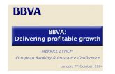 BBVA: Delivering profitable growth · BBVA: Delivering profitable growth MERRILL LYNCH European Banking& Insurance Conference. London, 7. th. October, 2004