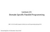 Lecture 23: Domain-Speci c Parallel Programming€¦ · Domain-Speci!c Parallel Programming CMU 15-418: Parallel Computer Architecture and Programming (Spring 2012) ... And parallelism