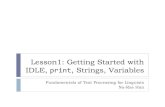 Lesson1: Getting Started with IDLE, , Strings, Variablesnaraehan/ling1901/Lesson1.pdf · Lesson1: Getting Started with IDLE, print, Strings, Variables Fundamentals of Text Processing