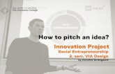 How to pitch an idea? - VIA University College/media/projektsites/fif/dokumenter/e-materialer/… · The NABC PITCH METODE. The advantage of this method is that you are forced to
