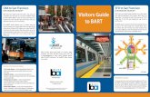 in 45 minutes for only $6.55!* Visitors Guide to BARTWeekdays: 4:00 a.m. to midnight Saturday: 6:00 a.m. to midnight Sunday: 8:00 a.m. to midnight How to Ride BART 1. Go to the BART