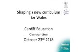 Shaping a new curriculum for Wales Cardiff Education ... · -Future Qualifications –Qualifications Wales-Creative Education Partnership – CWCHS and creative partners-Mental Health