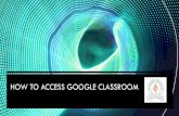 HOW TO ACCESS GOOGLE CLASSROOM€¦ · When you use Google services, your domain administrator will have access to your account information, including any data that you store with