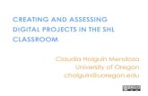 CREATING AND ASSESSING DIGITAL PROJECTS IN THE SHL CLASSROOM · CREATING AND ASSESSING DIGITAL PROJECTS IN THE SHL CLASSROOM Claudia Holguín Mendoza University of Oregon cholguin@uoregon.edu