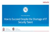 Know What Works How to Succeed Despite the Shortage of IT ... talent shortage. IT Security Talent Shortage