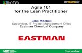 Agile 101 for the Lean Practitioner · Agile 101 for the Lean Practitioner Jake Mitchell Supervisor, IT Project Management Office Eastman Chemical Company. Fibers Additives & Functional