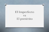 El Imperfecto vs El pretérito 2/- New Folder/El_Imperf… · El Imperfecto vs El pretérito. What is the imperfect tense and when do we use it? O The imperfect tense is another way