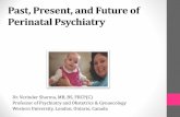 Past, Present, and Future of Perinatal Psychiatry · 2019-11-25 · Postpartum Psychiatric Disorders •Baby blues, postpartum depression and postpartum psychosis •Oversimplification