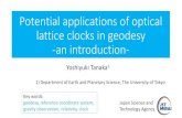 Potential applications of optical lattice clocks in ... · Potential applications of optical lattice clocks in geodesy-an introduction-Yoshiyuki Tanaka 1 1) Department of Earth and