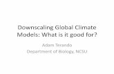 Downscaling Global Climate Models: What is it …...2016/03/03  · Downscaling Global Climate Models: What is it good for? Adam Terando Department of Biology, NCSU How to generate
