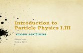 Introduction to Particle Physics I€¦ · Introduction to Particle Physics I.III Risto Orava Spring 2015 cross sections . ... • Lecture IV: Accelerators and collider ... for a