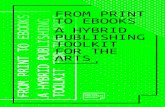 FROM PRINT TO EBOOKS FROM PRINT TO EBOOKS A HYBRID ...networkcultures.org/wp-content/uploads/2014/12/... · FROM PRINT TO EBOOKS A HYBRID PUBLISHING TOOLKIT FOR THE ARTS FROM PRINT