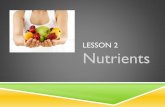 LESSON 2 Nutrients€¦ · LESSON 2 Nutrients. CARBOHYDRATES Carbohydrates are the starches and sugars present in foods. They are the body’s preferred source of energy. Depending