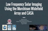 Low Frequency Solar Imaging Using the Murchison Widefield ...€¦ · Faraday Rotation measurements of galactic background Not addressed in the current work High fidelity solar imaging