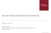 WHY WE CHOSE INSTAGRAM OVER SNAPCHAT SO HOW COME WE’RE NOT ON SNAPCHAT? • Audience not ideally aligned to our strategy. • Logistics and user interface are difficult for the way