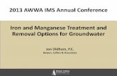 2013 AWWA IMS Annual Conference Iron and Manganese Treatment and Removal Options … · 2018-04-04 · Iron and Manganese Treatment and Removal Options for Groundwater . Jon Oldham,