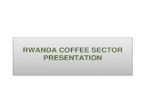 RWANDA COFFEE SECTOR PRESENTATION · PRESENTATION . The Coffee Sector . Sector Background Coffee introduced by Germans in 1904 ... companies like Starbucks, Costco are buying almost