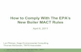 How to Comply With The EPA s New Boiler MACT …How to Comply With The EPA’ s New Boiler MACT Rules April 5, 2011 Lori Pittman, Sage Environmental Consulting Thomas McGowan, TMTS