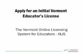 Apply for an Initial Vermont Educator’s License€¦ · Apply for an Initial Vermont Educator’s License The Vermont Online Licensing ... Official Transcripts include: • The