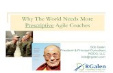 Why The World Needs More Prescriptive Agile Coaches · Why The World Needs More Prescriptive Agile Coaches Bob Galen President & Principal Consultant RGCG, LLC bob@rgalen.com