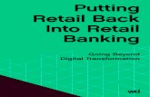 Putting Retail Back Into Retail Banking - WD Partners · Putting Retail Back Into Retail Banking: Going Beyond Digital Transformation 1 The scary reality is that retail banks are