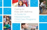 Caring for Kids with Asthma: A Guide for Massachusetts ...€¦ · 6 | Caring for Kids with Asthma: A Guide for Massachusetts Child Care Programs Good asthma management helps children