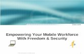 Empowering Your Mobile Workforce With Freedom & Security · Empowering Your Mobile Workforce With Freedom & Security. 2 ... Today’s Enterprise Workplace Highly Distributed/Mobile