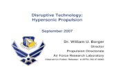 Disruptive Technology: Hypersonic PropulsionDisruptive Technology: Hypersonic Propulsion September 2007 Dr. William U. Borger Director Propulsion Directorate Air Force Research Laboratory