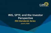 IRIS, SPTF, and the Investor Perspective SPTF and the... · IRIS, SPTF, and the Investor Perspective IRIS Standards Series June 9, 2016. 2 Agenda ... practices in funds and portfolio