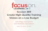 Session 309 Create High Quality Training Videos on a Low ...€¦ · Session 309 Create High Quality Training Videos on a Low Budget Leila Ortega, Cisco Systems Jason Bramlette, Cisco