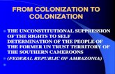 FROM COLONIZATION TO COLONIZATION€¦ · Southern Cameroons has come of age and is demanding its rights in accordance with all UN Articles and Resolutions pertaining to decolonization