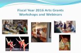 Fiscal Year 2016 Arts Grants Workshops and Webinars...Arts Grants Fiscal Year 2016 All programs and projects must occur in this timeframe: Begin after July 1, 2015 End before June