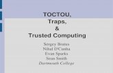 TOCTOU, Traps, Trusted Computingsergey/ftc/trust2008-slides.pdf · The TOCTOU threat to the TCG architecture TCG provides only loadtime guarantees – measurements are taken when