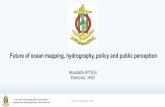 Future of ocean mapping, hydrography, policy and public ... · Future of ocean mapping, hydrography, policy and public perception Mustafa IPTES Director, IHO Busan, 15 November 2017.