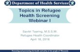 Topics in Refugee Health Screening Webinar I · Topics in Refugee Health Screening Webinar I Savitri Tsering, M.S.S.W. Refugee Health Coordinator . April 18, 2016 . Protecting and