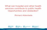 What can hospital and other health services contribute to ... · What can hospital and other health services contribute to public health Opportunities and obstacles? Richard Alderslade.