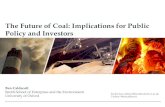The Future of Coal: Implications for Public Policy and ... · The Future of Coal: Implications for Public Policy and Investors Ben Caldecott Smith School of Enterprise and the Environment