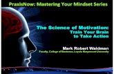 The Science of Motivation - NeuroGymmembers.myneurogym.com/wp-content/uploads/2015/01/MYM-Mar… · The Science of Motivation: Train Your Brain to Take Action Mark Robert Waldman