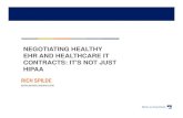 NEGOTIATING HEALTHY EHR AND HEALTHCARE IT …€¦ · NEGOTIATING HEALTHY EHR AND HEALTHCARE IT CONTRACTS: IT'S NOT JUST HIPAA RICH SPILDE RDSPILDE@HOLLANDHART.COM . 2 This presentation