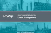 Credit Management - Electric Reliability Council of Texas€¦ · •Summarize the credit management processes in ERCOT’s markets •Locate and utilize various credit reports from